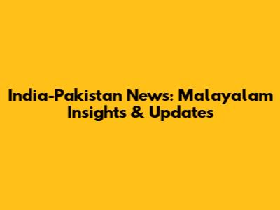 India-Pakistan News: Malayalam Insights & Updates