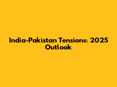 India-Pakistan Tensions: 2025 Outlook