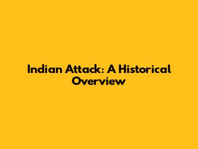 Indian Attack: A Historical Overview