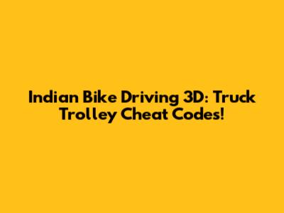 Indian Bike Driving 3D: Truck Trolley Cheat Codes!