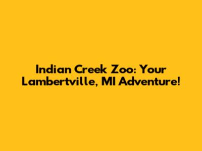 Indian Creek Zoo: Your Lambertville, MI Adventure!