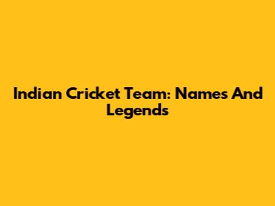 Indian Cricket Team: Names And Legends