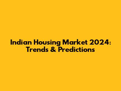 Indian Housing Market 2024: Trends & Predictions
