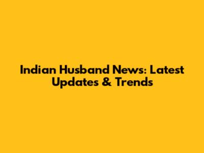 Indian Husband News: Latest Updates & Trends