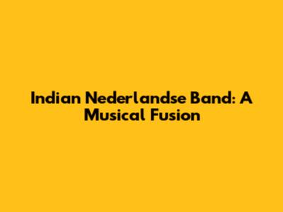 Indian Nederlandse Band: A Musical Fusion