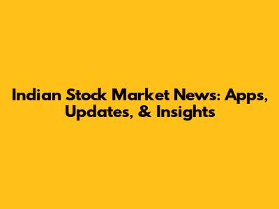Indian Stock Market News: Apps, Updates, & Insights