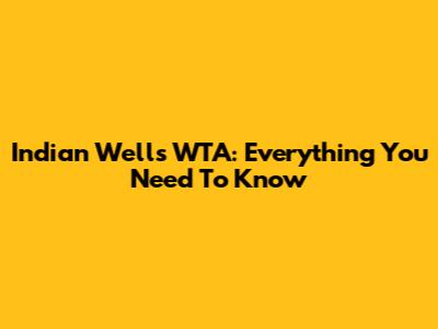 Indian Wells WTA: Everything You Need To Know