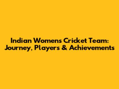 Indian Women's Cricket Team: Journey, Players & Achievements