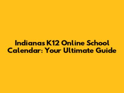 Indiana's K12 Online School Calendar: Your Ultimate Guide