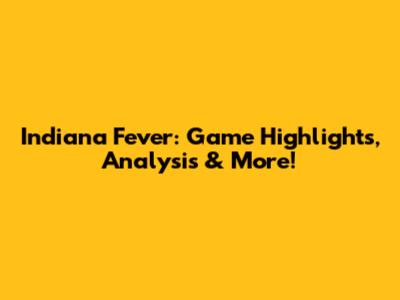 Indiana Fever: Game Highlights, Analysis & More!