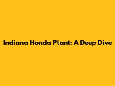 Indiana Honda Plant: A Deep Dive