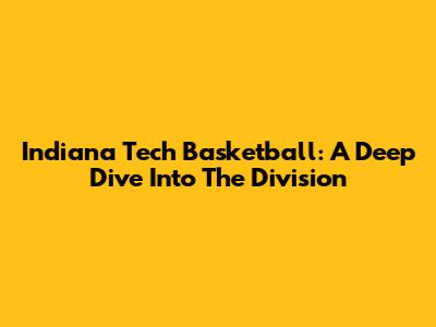 Indiana Tech Basketball: A Deep Dive Into The Division