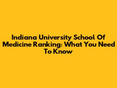 Indiana University School Of Medicine Ranking: What You Need To Know