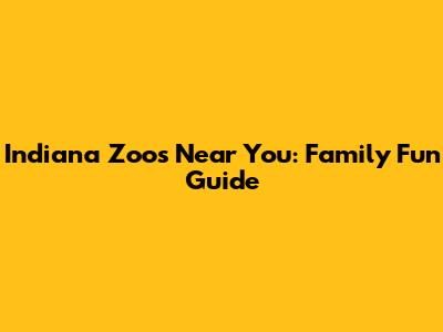 Indiana Zoos Near You: Family Fun Guide