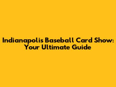 Indianapolis Baseball Card Show: Your Ultimate Guide