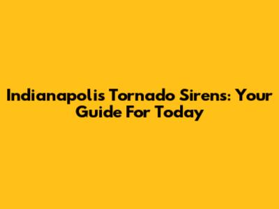 Indianapolis Tornado Sirens: Your Guide For Today