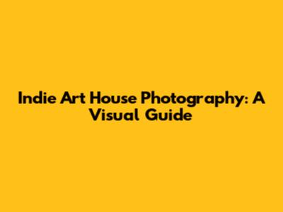 Indie Art House Photography: A Visual Guide