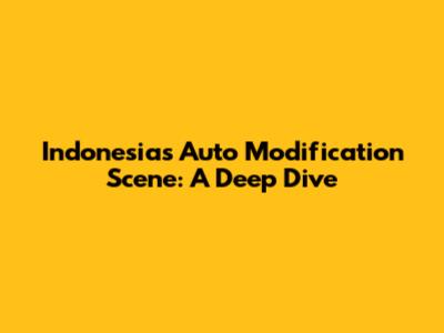 Indonesia's Auto Modification Scene: A Deep Dive