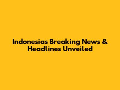 Indonesia's Breaking News & Headlines Unveiled