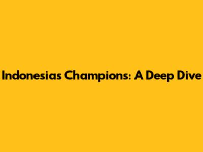 Indonesia's Champions: A Deep Dive