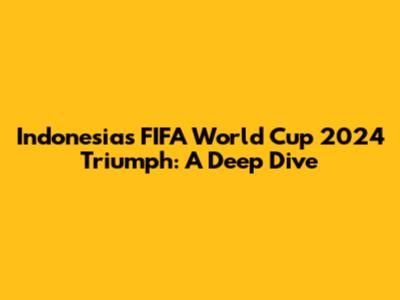 Indonesia's FIFA World Cup 2024 Triumph: A Deep Dive