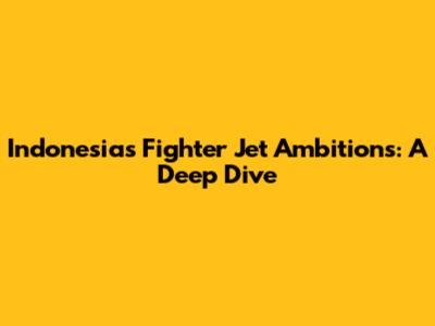 Indonesia's Fighter Jet Ambitions: A Deep Dive