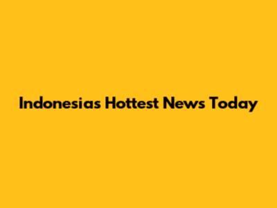 Indonesia's Hottest News Today