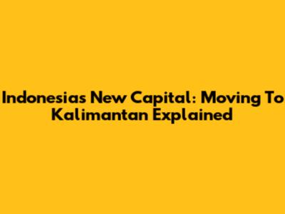 Indonesia's New Capital: Moving To Kalimantan Explained