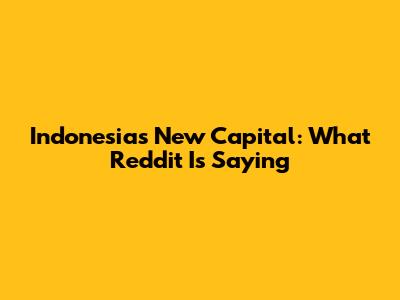 Indonesia's New Capital: What Reddit Is Saying