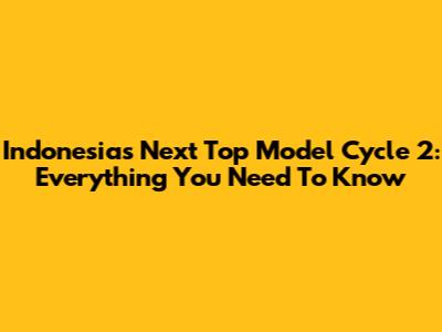 Indonesia's Next Top Model Cycle 2: Everything You Need To Know