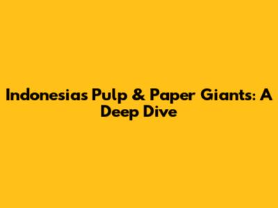 Indonesia's Pulp & Paper Giants: A Deep Dive