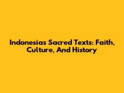 Indonesia's Sacred Texts: Faith, Culture, And History