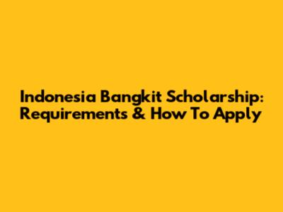 Indonesia Bangkit Scholarship: Requirements & How To Apply