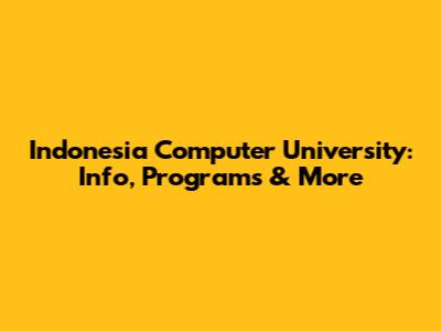 Indonesia Computer University: Info, Programs & More