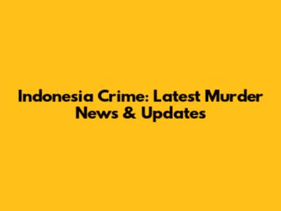 Indonesia Crime: Latest Murder News & Updates