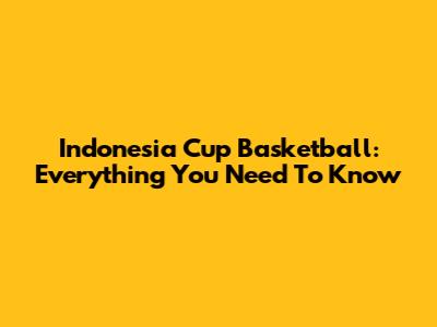Indonesia Cup Basketball: Everything You Need To Know