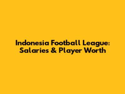Indonesia Football League: Salaries & Player Worth