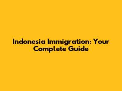 Indonesia Immigration: Your Complete Guide