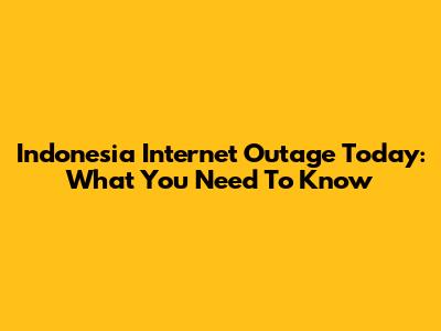 Indonesia Internet Outage Today: What You Need To Know