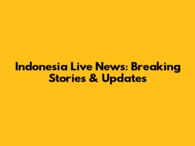 Indonesia Live News: Breaking Stories & Updates