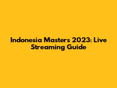 Indonesia Masters 2023: Live Streaming Guide