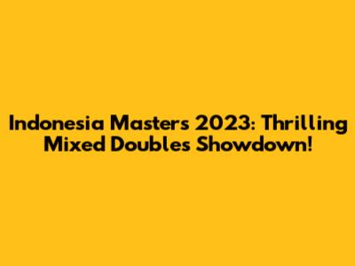 Indonesia Masters 2023: Thrilling Mixed Doubles Showdown!