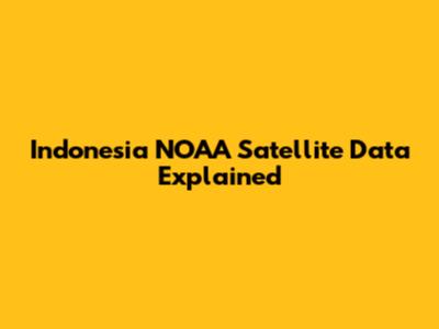 Indonesia NOAA Satellite Data Explained