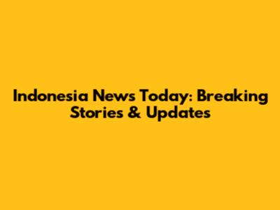 Indonesia News Today: Breaking Stories & Updates