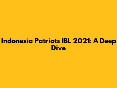 Indonesia Patriots IBL 2021: A Deep Dive