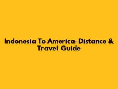 Indonesia To America: Distance & Travel Guide