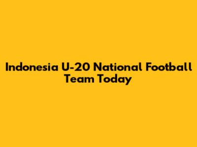 Indonesia U-20 National Football Team Today