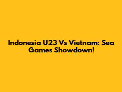 Indonesia U23 Vs Vietnam: Sea Games Showdown!