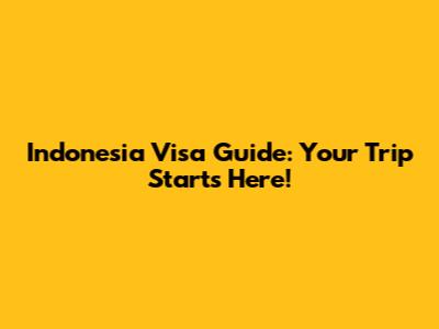 Indonesia Visa Guide: Your Trip Starts Here!