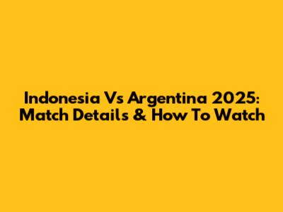 Indonesia Vs Argentina 2025: Match Details & How To Watch